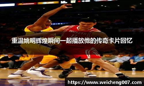 重温姚明辉煌瞬间一起播放他的传奇卡片回忆