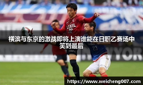 横滨与东京的激战即将上演谁能在日职乙赛场中笑到最后