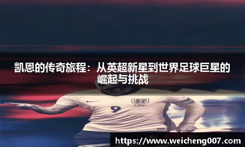 凯恩的传奇旅程：从英超新星到世界足球巨星的崛起与挑战